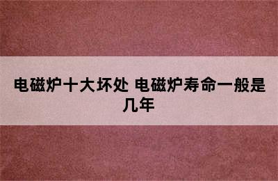 电磁炉十大坏处 电磁炉寿命一般是几年